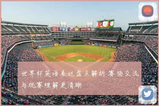 世界杯英语表达盘点解析 赛场交流与观赛理解更清晰