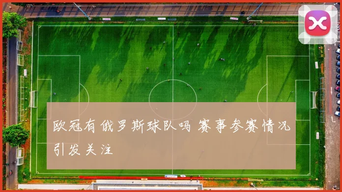 欧冠有俄罗斯球队吗 赛事参赛情况引发关注